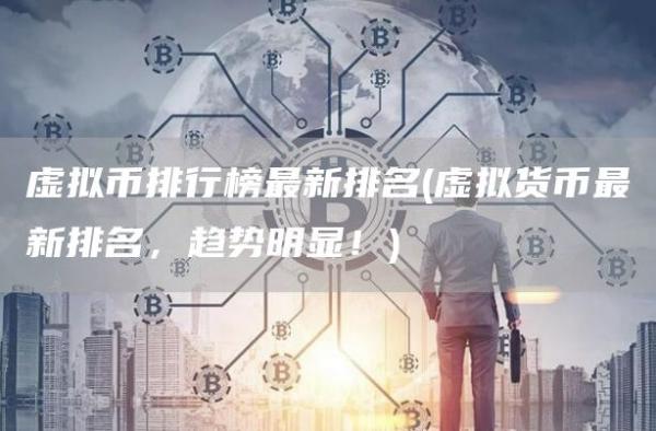 虚拟币排行榜最新排名 - 虚拟货币最新排名，趋势明显！